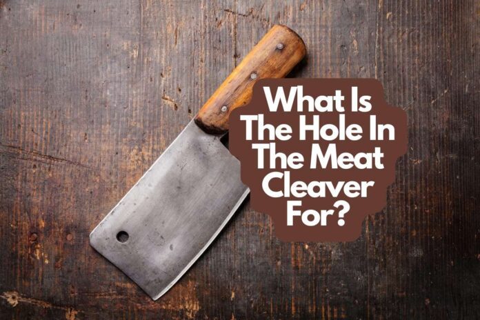 What Is The Hole In The Meat Cleaver For