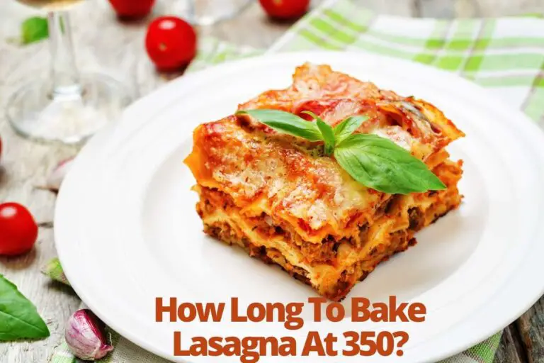 How Long To Bake Lasagna At 350 For Perfect Taste And Texture