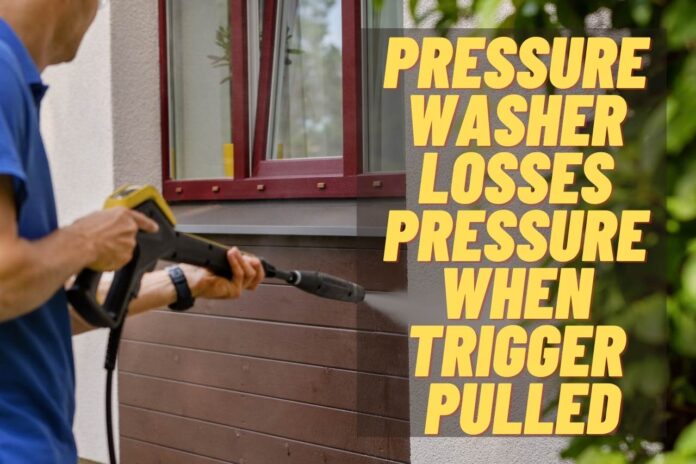 pressure washer losses pressure when trigger pulled