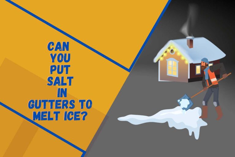 Can you Put Salt in Gutters to Melt Ice? [Effective Ways]