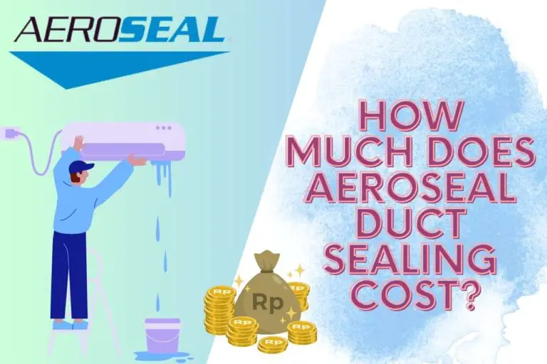 How Much Does Aeroseal Duct Sealing Cost? (Is It Worth the Cost)